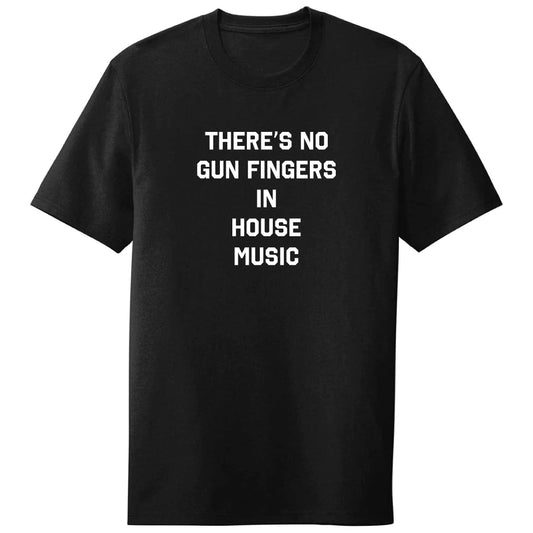 THERE'S NO GUN FINGERS IN HOUSE MUSIC